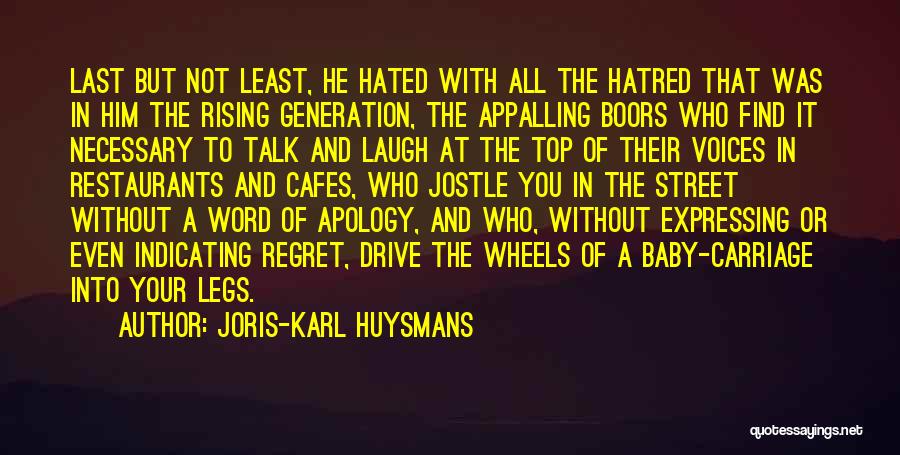 Joris-Karl Huysmans Quotes: Last But Not Least, He Hated With All The Hatred That Was In Him The Rising Generation, The Appalling Boors