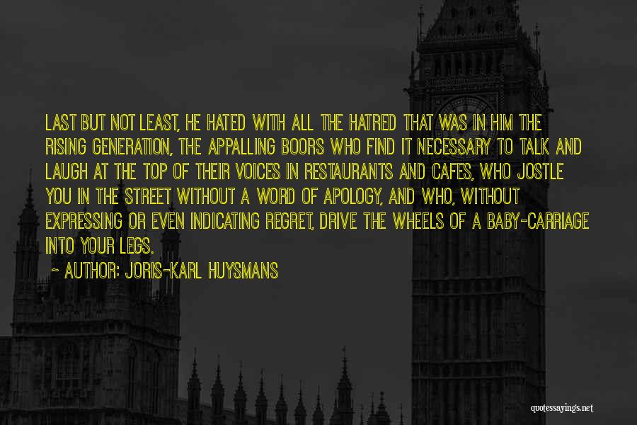 Joris-Karl Huysmans Quotes: Last But Not Least, He Hated With All The Hatred That Was In Him The Rising Generation, The Appalling Boors