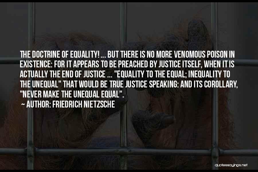 Friedrich Nietzsche Quotes: The Doctrine Of Equality! ... But There Is No More Venomous Poison In Existence: For It Appears To Be Preached