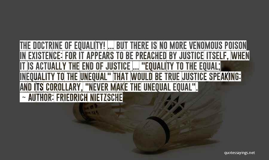 Friedrich Nietzsche Quotes: The Doctrine Of Equality! ... But There Is No More Venomous Poison In Existence: For It Appears To Be Preached