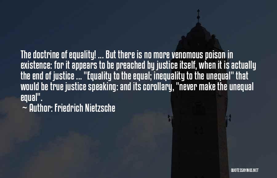 Friedrich Nietzsche Quotes: The Doctrine Of Equality! ... But There Is No More Venomous Poison In Existence: For It Appears To Be Preached