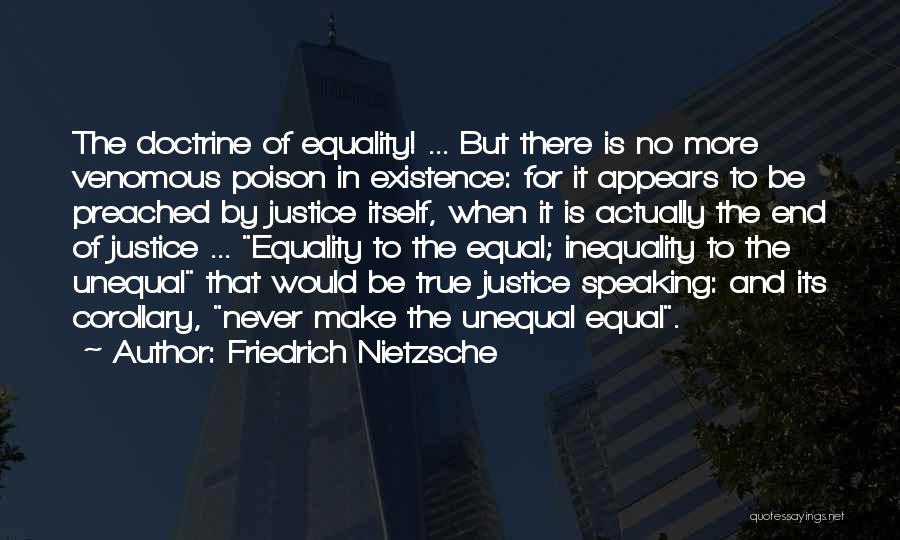 Friedrich Nietzsche Quotes: The Doctrine Of Equality! ... But There Is No More Venomous Poison In Existence: For It Appears To Be Preached