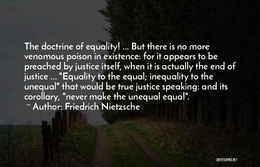 Friedrich Nietzsche Quotes: The Doctrine Of Equality! ... But There Is No More Venomous Poison In Existence: For It Appears To Be Preached