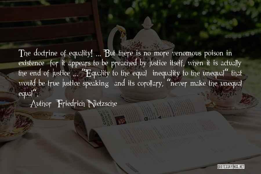 Friedrich Nietzsche Quotes: The Doctrine Of Equality! ... But There Is No More Venomous Poison In Existence: For It Appears To Be Preached