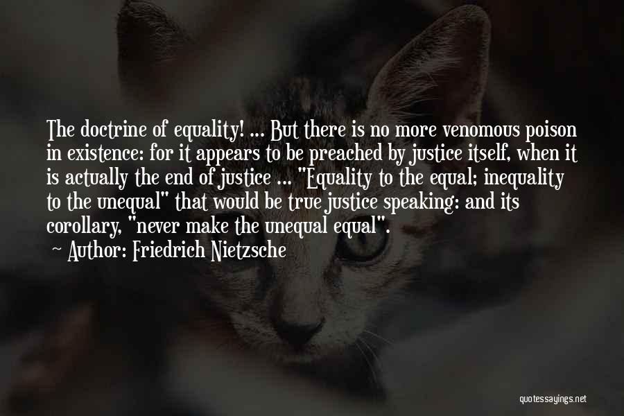 Friedrich Nietzsche Quotes: The Doctrine Of Equality! ... But There Is No More Venomous Poison In Existence: For It Appears To Be Preached