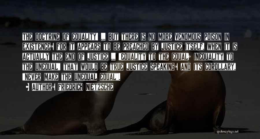 Friedrich Nietzsche Quotes: The Doctrine Of Equality! ... But There Is No More Venomous Poison In Existence: For It Appears To Be Preached