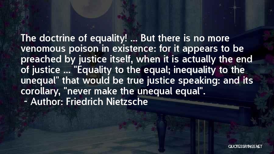 Friedrich Nietzsche Quotes: The Doctrine Of Equality! ... But There Is No More Venomous Poison In Existence: For It Appears To Be Preached