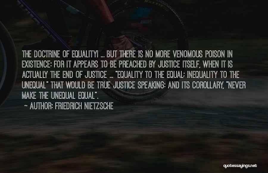 Friedrich Nietzsche Quotes: The Doctrine Of Equality! ... But There Is No More Venomous Poison In Existence: For It Appears To Be Preached