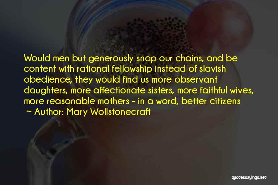 Mary Wollstonecraft Quotes: Would Men But Generously Snap Our Chains, And Be Content With Rational Fellowship Instead Of Slavish Obedience, They Would Find