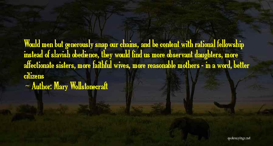 Mary Wollstonecraft Quotes: Would Men But Generously Snap Our Chains, And Be Content With Rational Fellowship Instead Of Slavish Obedience, They Would Find