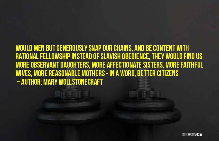 Mary Wollstonecraft Quotes: Would Men But Generously Snap Our Chains, And Be Content With Rational Fellowship Instead Of Slavish Obedience, They Would Find