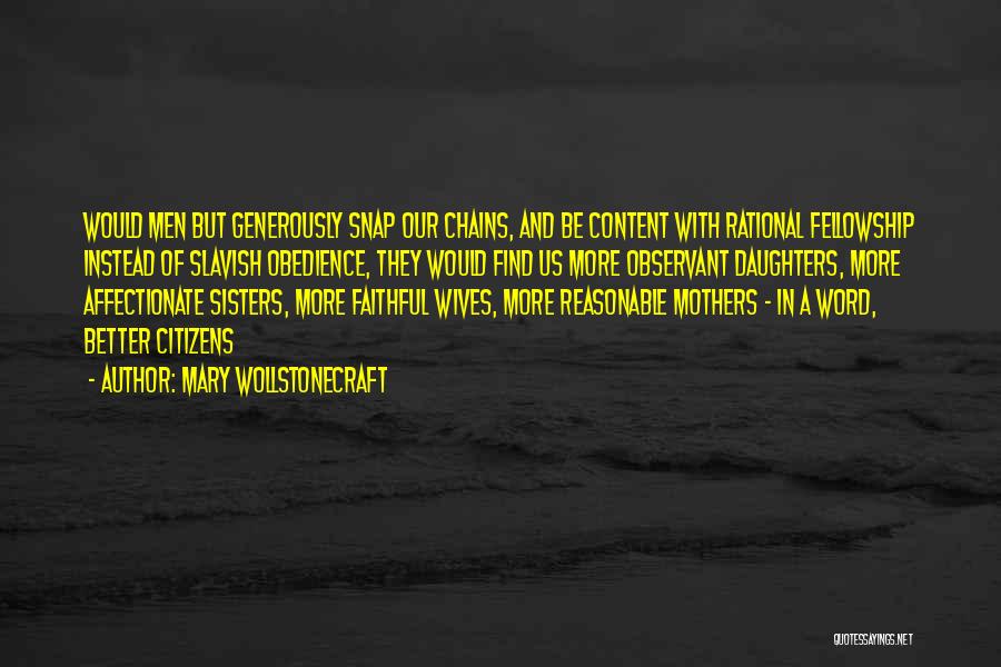 Mary Wollstonecraft Quotes: Would Men But Generously Snap Our Chains, And Be Content With Rational Fellowship Instead Of Slavish Obedience, They Would Find