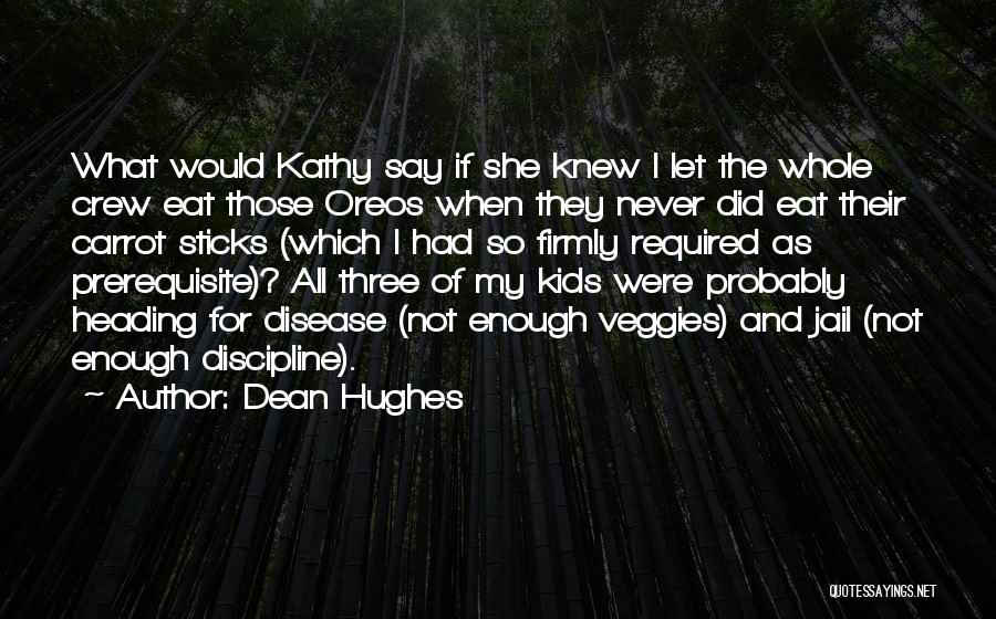 Dean Hughes Quotes: What Would Kathy Say If She Knew I Let The Whole Crew Eat Those Oreos When They Never Did Eat