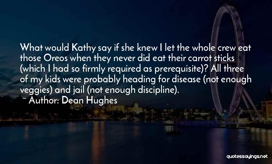 Dean Hughes Quotes: What Would Kathy Say If She Knew I Let The Whole Crew Eat Those Oreos When They Never Did Eat