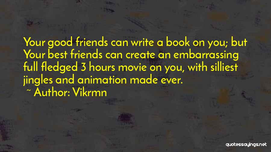Vikrmn Quotes: Your Good Friends Can Write A Book On You; But Your Best Friends Can Create An Embarrassing Full Fledged 3