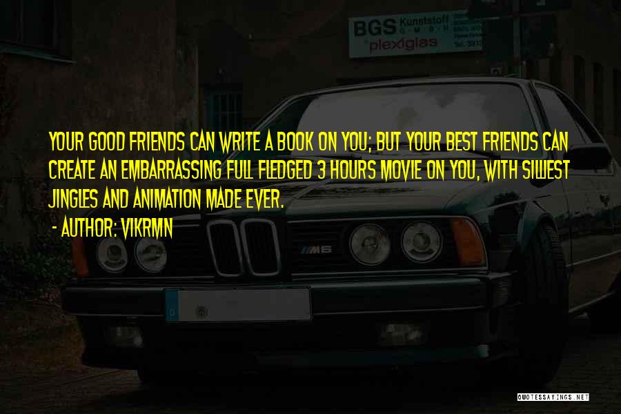 Vikrmn Quotes: Your Good Friends Can Write A Book On You; But Your Best Friends Can Create An Embarrassing Full Fledged 3