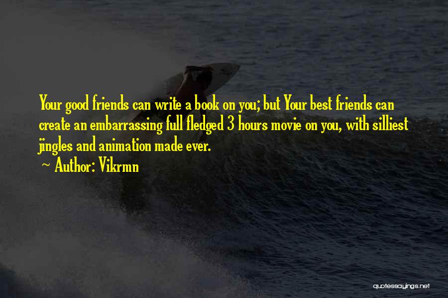 Vikrmn Quotes: Your Good Friends Can Write A Book On You; But Your Best Friends Can Create An Embarrassing Full Fledged 3