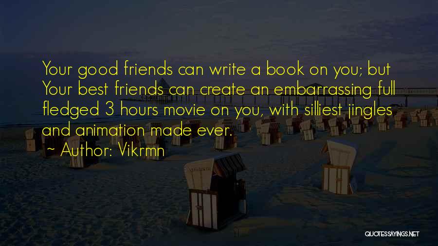 Vikrmn Quotes: Your Good Friends Can Write A Book On You; But Your Best Friends Can Create An Embarrassing Full Fledged 3