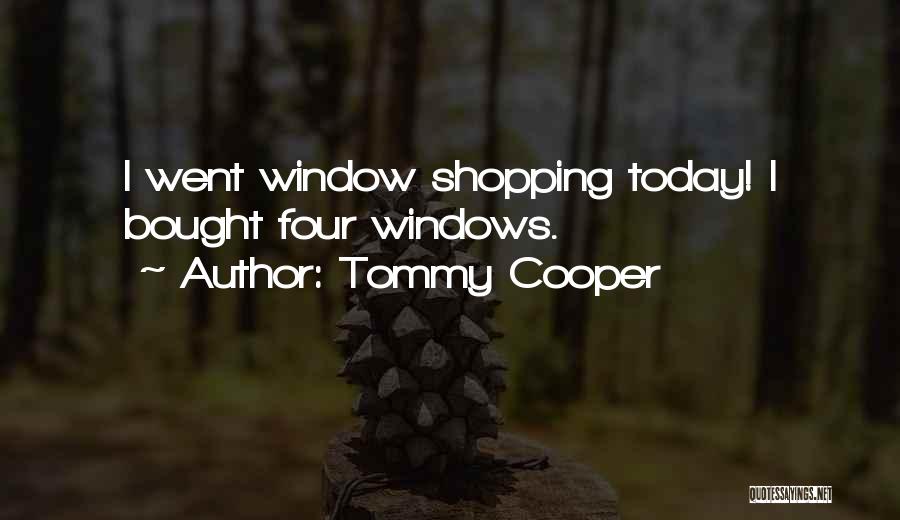 Tommy Cooper Quotes: I Went Window Shopping Today! I Bought Four Windows.