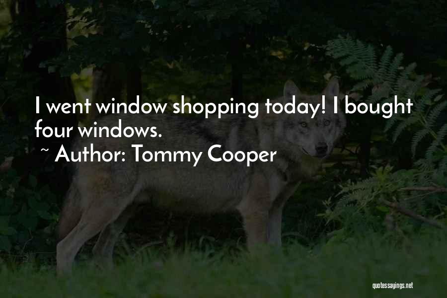 Tommy Cooper Quotes: I Went Window Shopping Today! I Bought Four Windows.