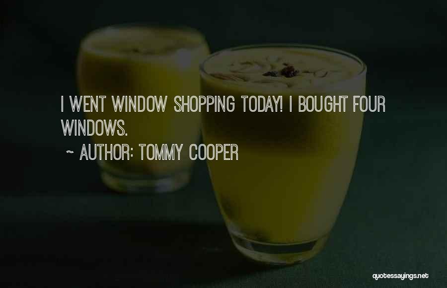 Tommy Cooper Quotes: I Went Window Shopping Today! I Bought Four Windows.