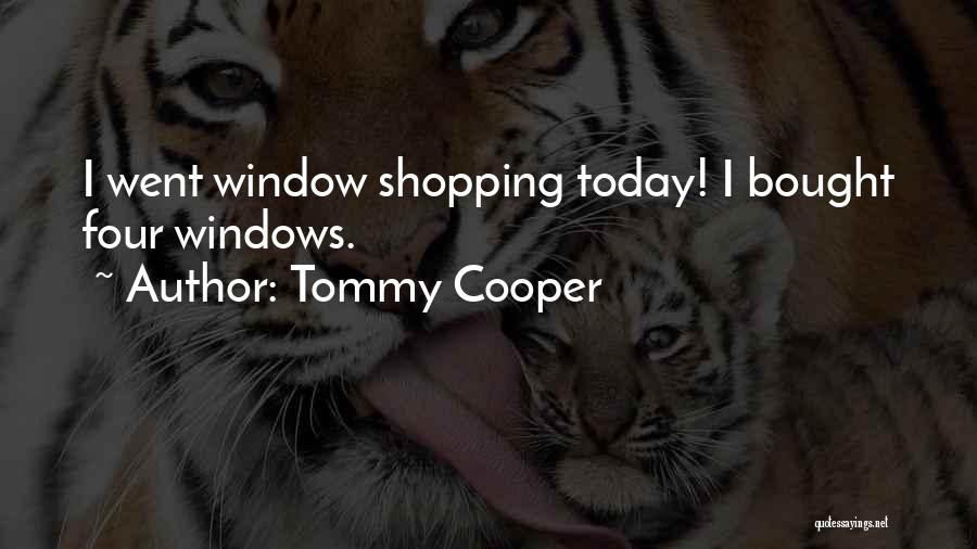 Tommy Cooper Quotes: I Went Window Shopping Today! I Bought Four Windows.