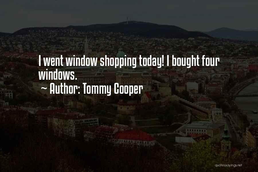 Tommy Cooper Quotes: I Went Window Shopping Today! I Bought Four Windows.