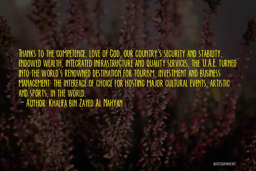 Khalifa Bin Zayed Al Nahyan Quotes: Thanks To The Competence, Love Of God, Our Country's Security And Stability, Endowed Wealth, Integrated Infrastructure And Quality Services, The