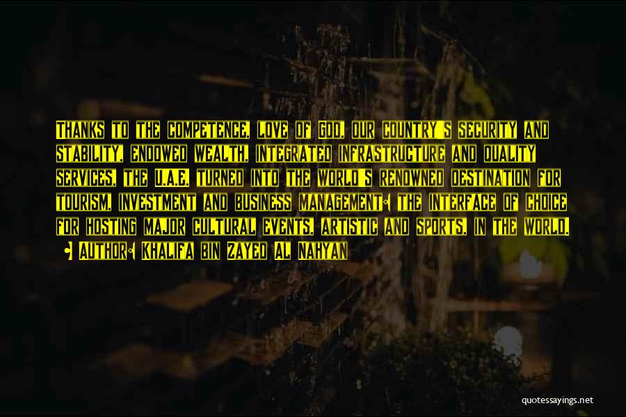 Khalifa Bin Zayed Al Nahyan Quotes: Thanks To The Competence, Love Of God, Our Country's Security And Stability, Endowed Wealth, Integrated Infrastructure And Quality Services, The