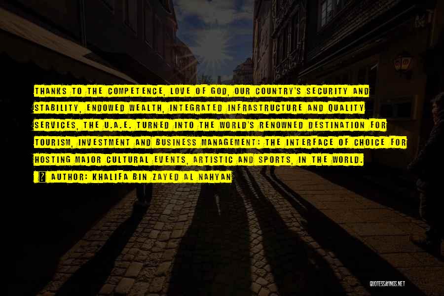 Khalifa Bin Zayed Al Nahyan Quotes: Thanks To The Competence, Love Of God, Our Country's Security And Stability, Endowed Wealth, Integrated Infrastructure And Quality Services, The