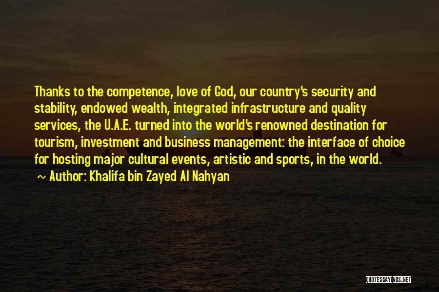 Khalifa Bin Zayed Al Nahyan Quotes: Thanks To The Competence, Love Of God, Our Country's Security And Stability, Endowed Wealth, Integrated Infrastructure And Quality Services, The