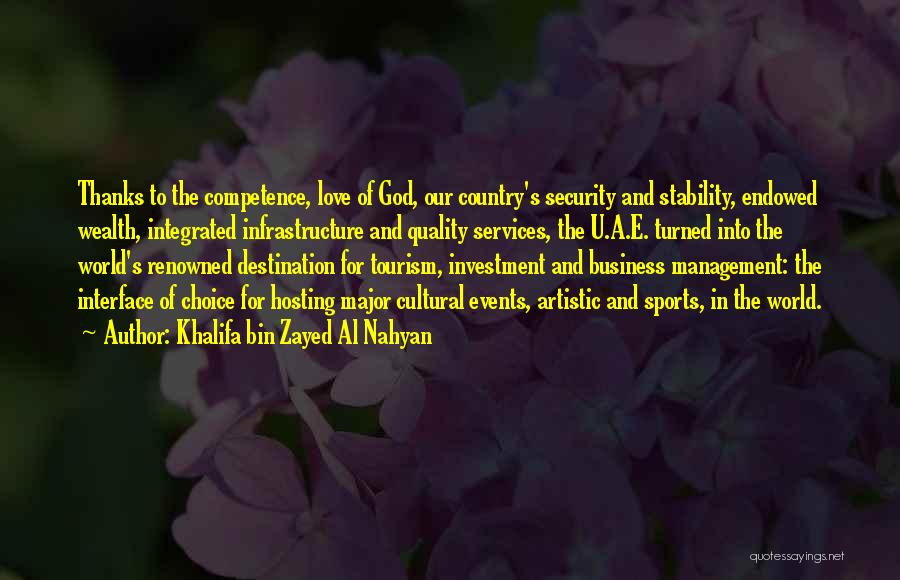 Khalifa Bin Zayed Al Nahyan Quotes: Thanks To The Competence, Love Of God, Our Country's Security And Stability, Endowed Wealth, Integrated Infrastructure And Quality Services, The