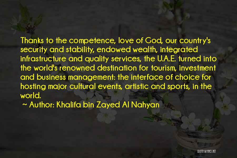 Khalifa Bin Zayed Al Nahyan Quotes: Thanks To The Competence, Love Of God, Our Country's Security And Stability, Endowed Wealth, Integrated Infrastructure And Quality Services, The