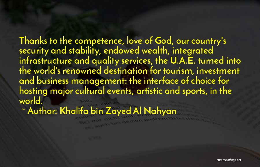 Khalifa Bin Zayed Al Nahyan Quotes: Thanks To The Competence, Love Of God, Our Country's Security And Stability, Endowed Wealth, Integrated Infrastructure And Quality Services, The