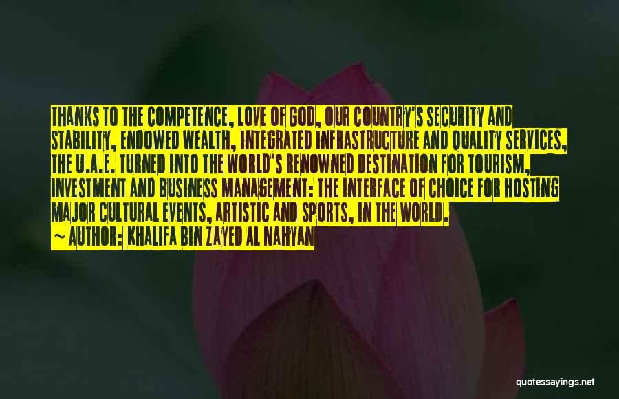 Khalifa Bin Zayed Al Nahyan Quotes: Thanks To The Competence, Love Of God, Our Country's Security And Stability, Endowed Wealth, Integrated Infrastructure And Quality Services, The