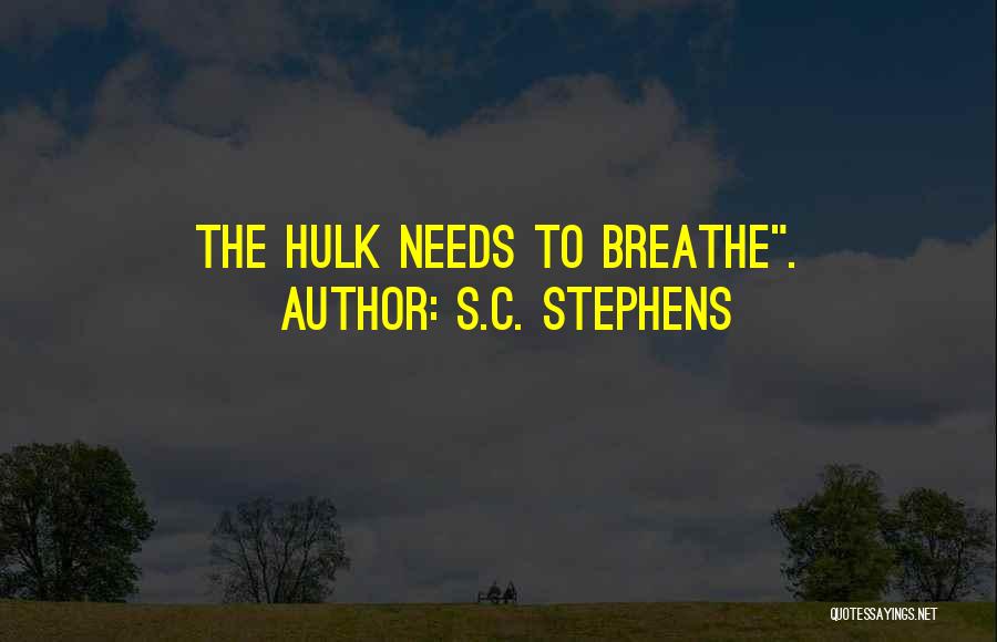 S.C. Stephens Quotes: The Hulk Needs To Breathe.