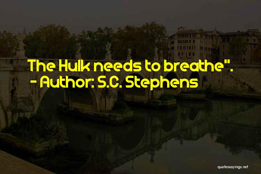 S.C. Stephens Quotes: The Hulk Needs To Breathe.