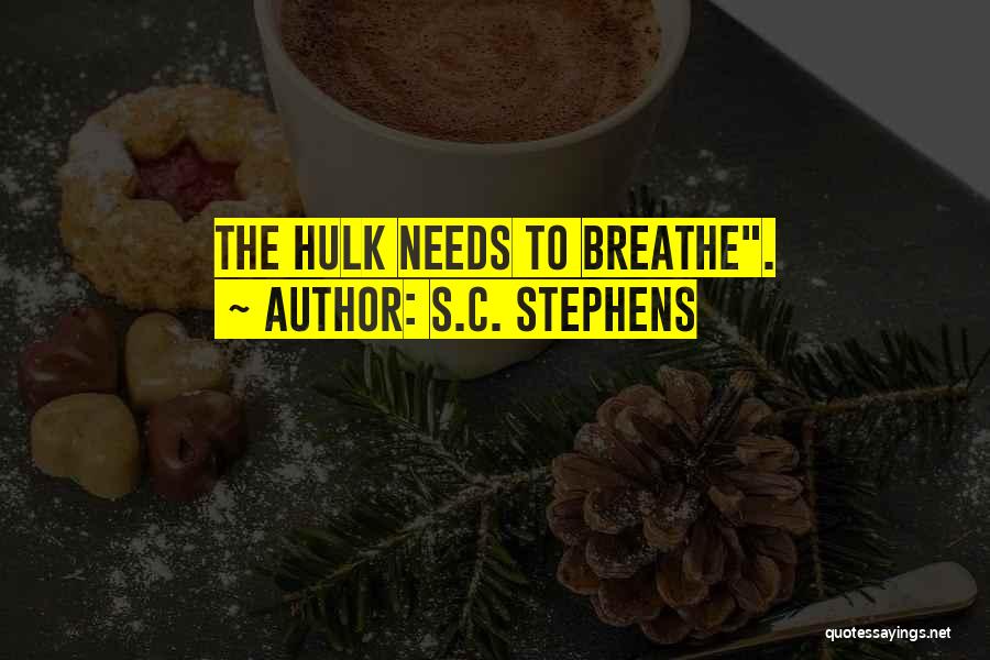 S.C. Stephens Quotes: The Hulk Needs To Breathe.