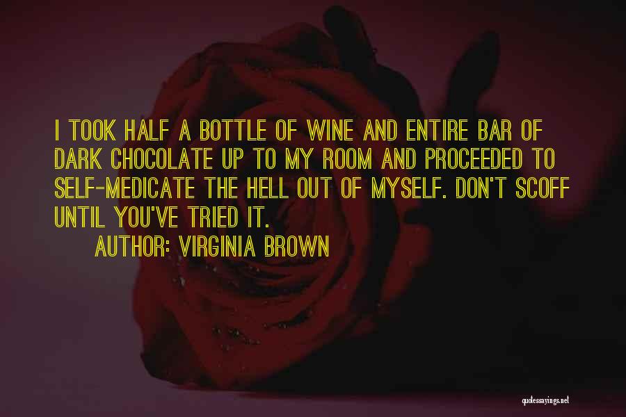 Virginia Brown Quotes: I Took Half A Bottle Of Wine And Entire Bar Of Dark Chocolate Up To My Room And Proceeded To