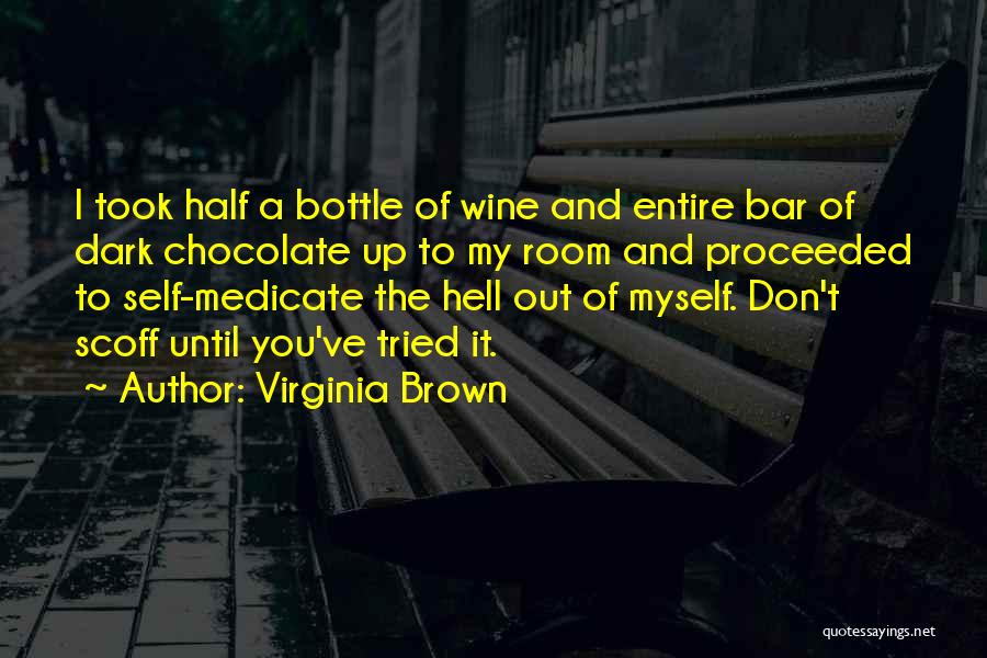 Virginia Brown Quotes: I Took Half A Bottle Of Wine And Entire Bar Of Dark Chocolate Up To My Room And Proceeded To