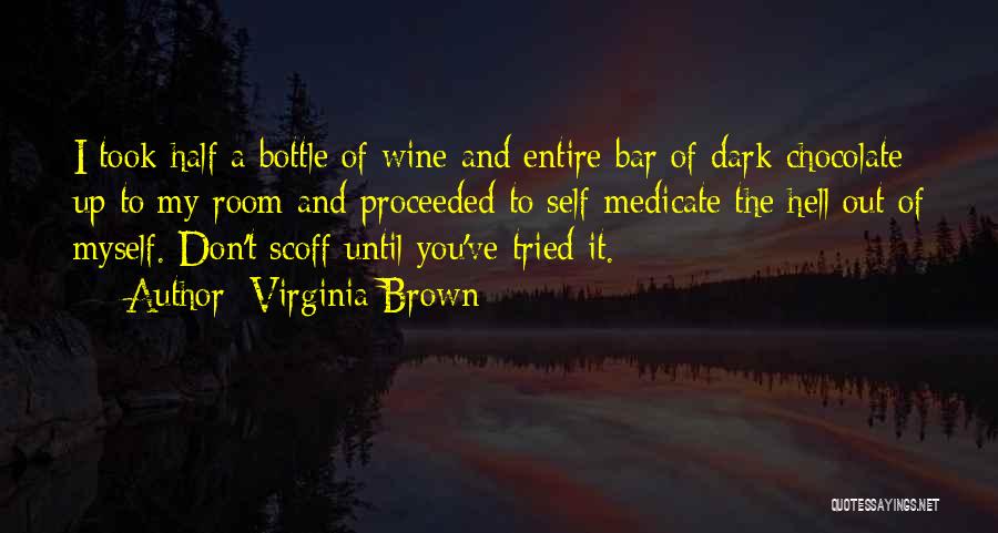 Virginia Brown Quotes: I Took Half A Bottle Of Wine And Entire Bar Of Dark Chocolate Up To My Room And Proceeded To