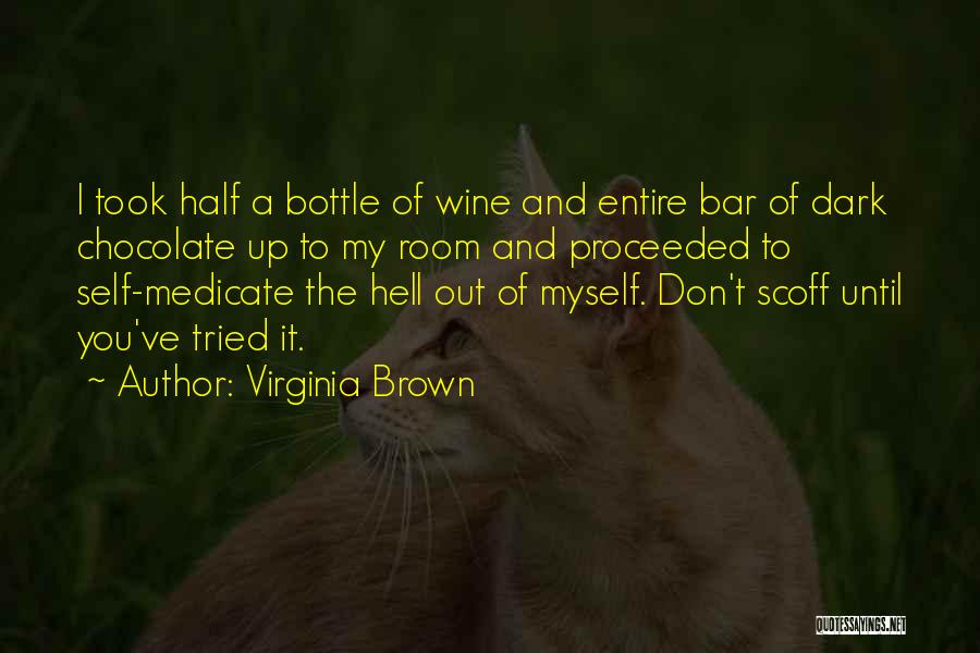 Virginia Brown Quotes: I Took Half A Bottle Of Wine And Entire Bar Of Dark Chocolate Up To My Room And Proceeded To