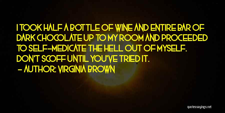 Virginia Brown Quotes: I Took Half A Bottle Of Wine And Entire Bar Of Dark Chocolate Up To My Room And Proceeded To