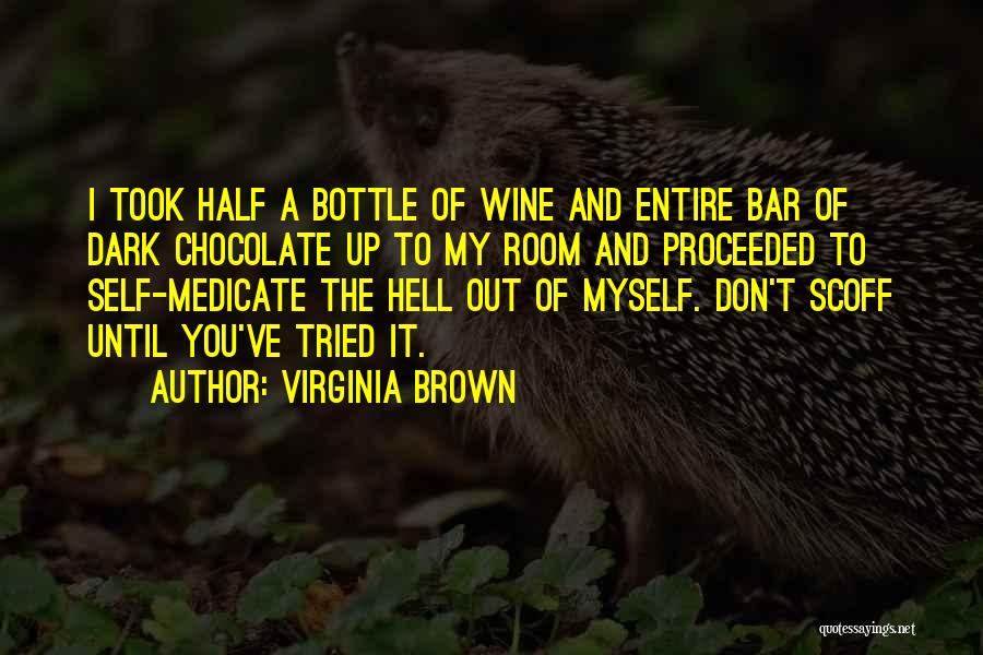 Virginia Brown Quotes: I Took Half A Bottle Of Wine And Entire Bar Of Dark Chocolate Up To My Room And Proceeded To