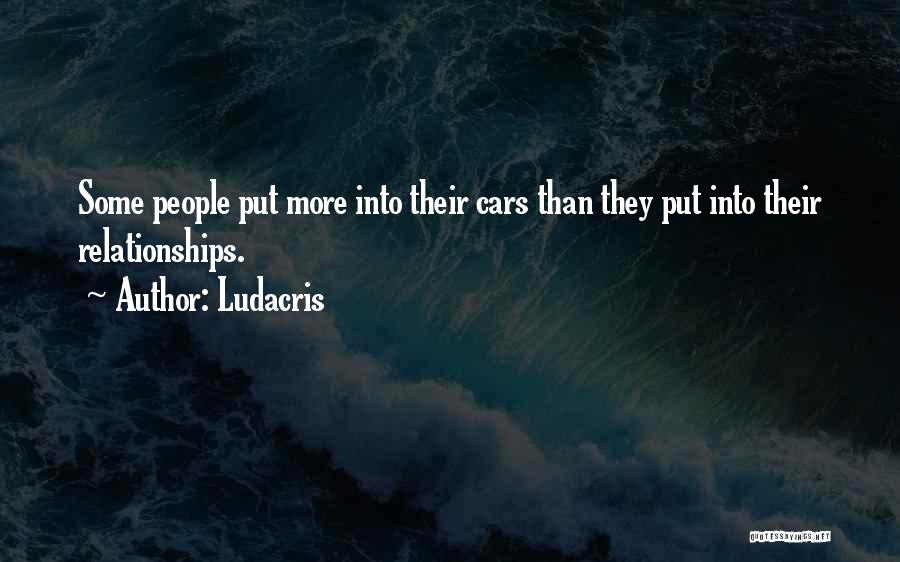 Ludacris Quotes: Some People Put More Into Their Cars Than They Put Into Their Relationships.