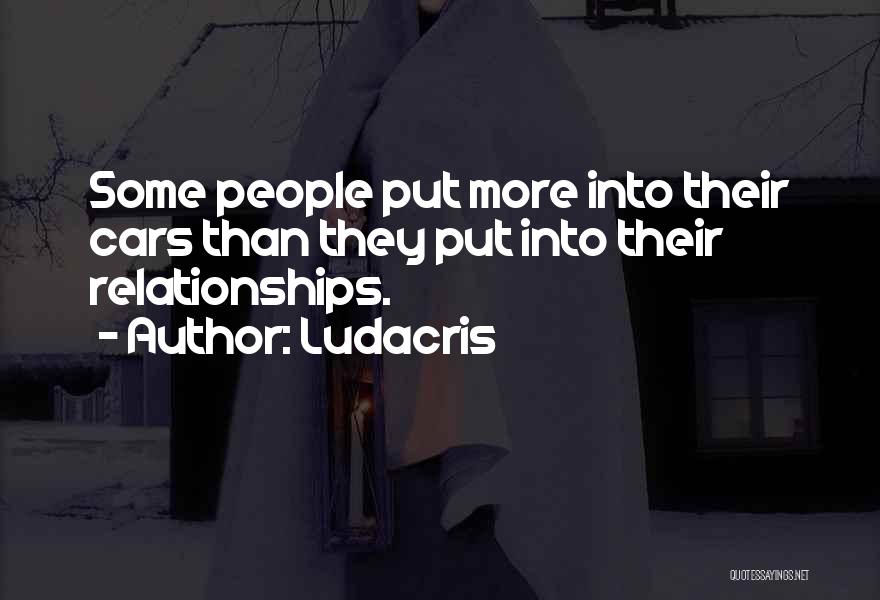 Ludacris Quotes: Some People Put More Into Their Cars Than They Put Into Their Relationships.