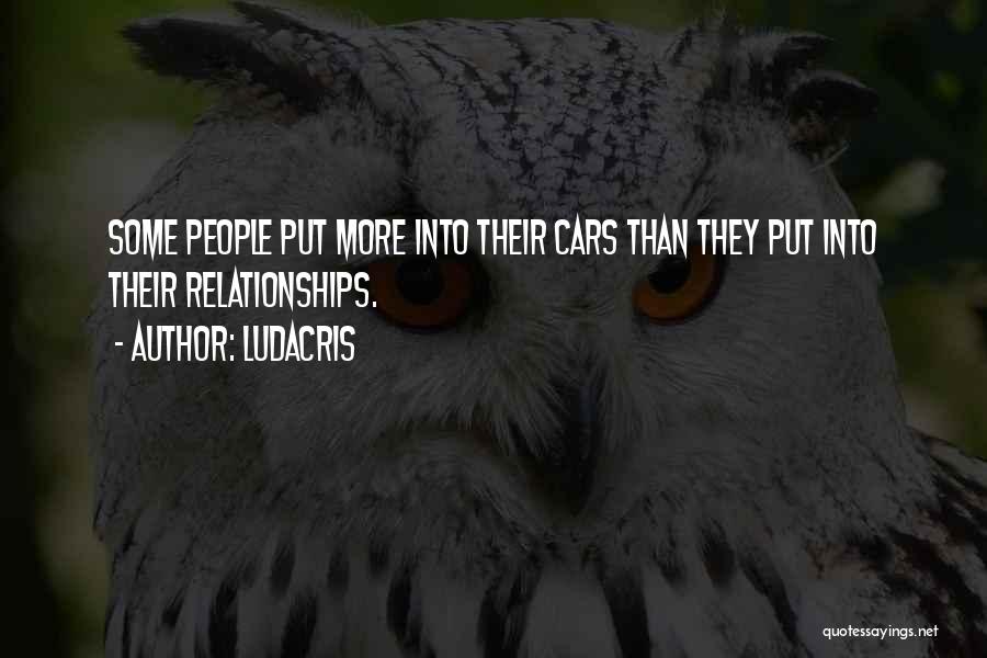 Ludacris Quotes: Some People Put More Into Their Cars Than They Put Into Their Relationships.