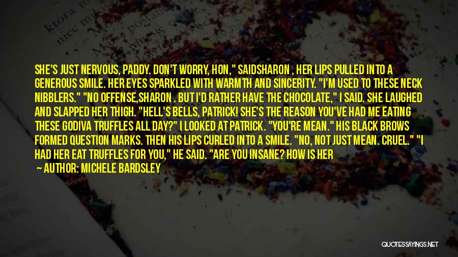 Michele Bardsley Quotes: She's Just Nervous, Paddy. Don't Worry, Hon, Saidsharon , Her Lips Pulled Into A Generous Smile. Her Eyes Sparkled With