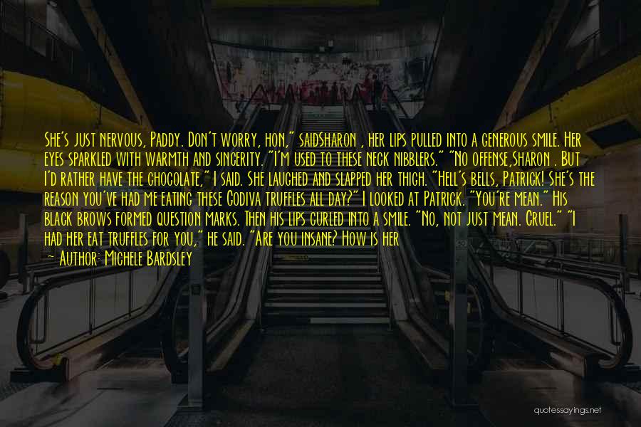 Michele Bardsley Quotes: She's Just Nervous, Paddy. Don't Worry, Hon, Saidsharon , Her Lips Pulled Into A Generous Smile. Her Eyes Sparkled With