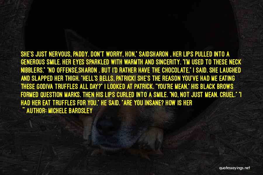 Michele Bardsley Quotes: She's Just Nervous, Paddy. Don't Worry, Hon, Saidsharon , Her Lips Pulled Into A Generous Smile. Her Eyes Sparkled With